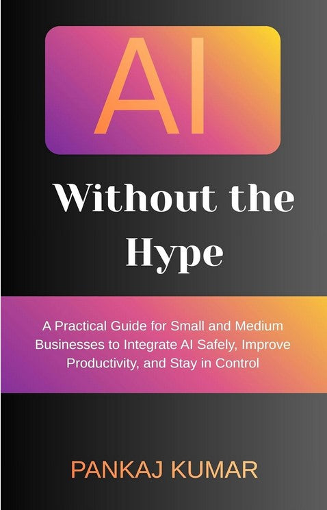 AI Without the Hype: A Practical Guide for Small and Medium Businesses to Integrate AI Safely, Improve Productivity, and Stay in Control | AI for small business